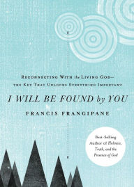 Title: I Will Be Found By You: Reconnecting With the Living God-the Key that Unlocks Everything Important, Author: Francis Frangipane