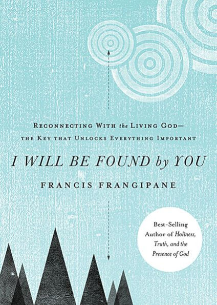 I Will Be Found By You: Reconnecting With the Living God-the Key that Unlocks Everything Important