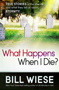 Title: What Happens When I Die?: True Stories of the Afterlife and What They Tell Us About Eternity, Author: Bill Wiese
