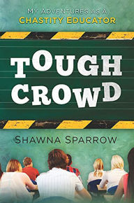 Title: Tough Crowd: My Adventures as a Chastity Educator, Author: Shawna Sparrow
