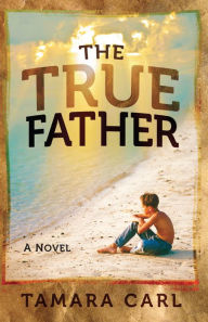 Title: The True Father: A Novel, Author: Tamara Carl