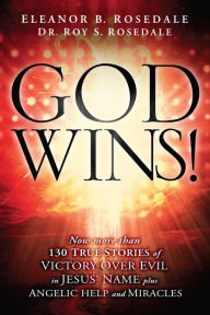 Title: God Wins!: Now More Than 130 Stories of Victory Over Evil in Jesus' Name, Author: Eleanor B. Rosedale