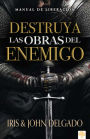 Destruya las obras del enemigo: Manual de liberaci n / Destroy the Works of the Enemy: A Deliverance Manual for Spiritual Warfare