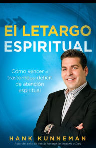 Title: El letargo espiritual: Cómo vencer el trastorno por déficit de atención espiritual, Author: Hank Kunneman