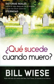 Title: ¿Qué sucede cuando muero?: Historias reales sobre la vida después de la muerte y qué nos dicen sobre la eternidad, Author: Bill Wiese