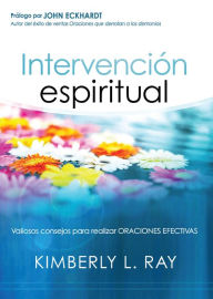 Title: Intervención espiritual: Valiosos consejos para realizar oraciones efectivas, Author: Kimberly Ray