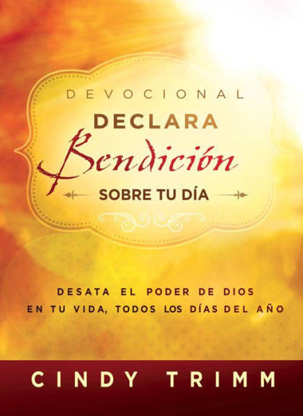 Devocional Declara bendición sobre tu día: Desata el poder de Dios en tu vida, todos los días del año