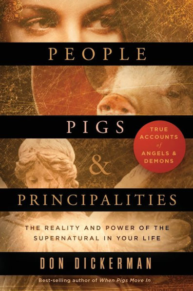 People, Pigs, and Principalities: The Reality and Power of the Supernatural in Your Life