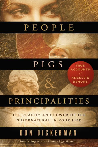 People, Pigs, and Principalities: The Reality and Power of the Supernatural in Your Life