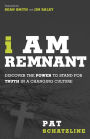 I Am Remnant: Discover the POWER to Stand for TRUTH in a Changing Culture