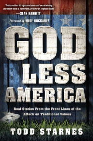 Title: God Less America: Real Stories From the Front Lines of the Attack on Traditional Values, Author: Todd Starnes