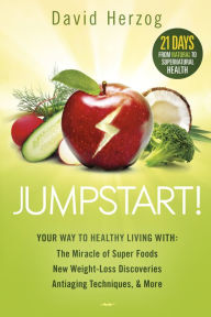 Title: Jumpstart!: Your Way to Healthy Living With the Miracle of Superfoods, New Weight-Loss Discoveries, Antiaging Techniques & More, Author: David Herzog