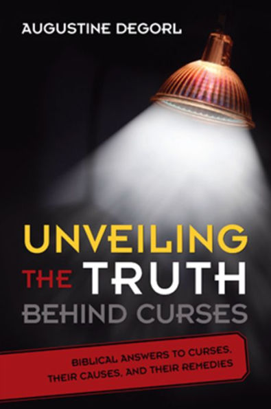 Unveiling the Truth Behind Curses: Biblical Answers to Curses, Their Causes, and Remedies