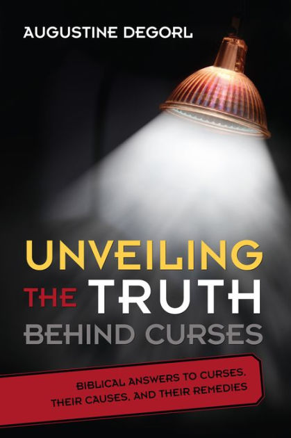 Unveiling the Truth Behind Curses: Biblical Answers to Curses, Their ...