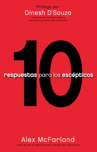 Title: 10 respuestas para los escépticos: Tenga las respuestas preparadas, Author: Alex McFarland