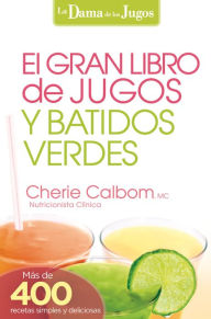 Title: El Gran libro de jugos y batidos verdes: Más de 400 recetas simples y deliciosas!, Author: Cherie Calbom