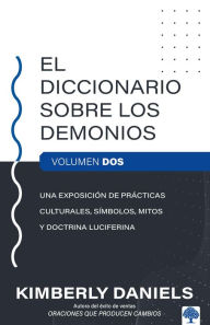 Title: El Diccionario sobre los demonios - Vol. 2: Una exposici n de pr cticas cultural es, s mbolos, mitos y doctrina luciferina / The Demon Dictionary Volume Two, Author: Kimberly Daniels