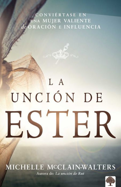 La Unción de Ester: Conviértase en una mujer valiente oración e influencia / The Esther Anointing: Becoming a Woman of Prayer, Courage, and Influence