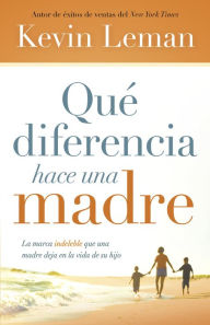 Title: Qué diferencia hace una madre: La marca indeleble que una madre deja en la vida de su hijo, Author: Kevin Leman