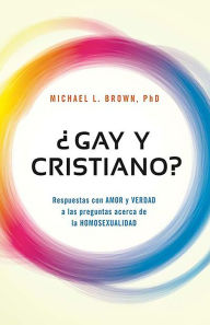 Title: Gay y cristiano?: Respuestas con AMOR y VERDAD a las preguntas acerca de la HOM OSEXUALIDAD / Can You Be Gay and Christian?: Responding With Love and Truth, Author: Michael L. Brown