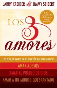 Title: Los 3 amores: Las tres pasiones en el corazón del cristianismo: Amar a Jesús, Amar al pueblo de Dios y Amar a un mundo quebrantado, Author: Larry Kreider