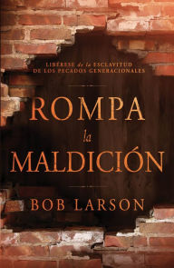 Title: Rompa la maldición: Libérese de la esclavitud de los pecados generacionales, Author: Bob Larson