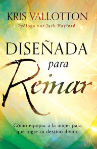 Title: Dise ada para reinar: C mo equipar a la mujer para que logre su destino divino / Fashioned to Reign: Empowering Women to Fulfill Their Divine Destiny, Author: Kris Vallotton