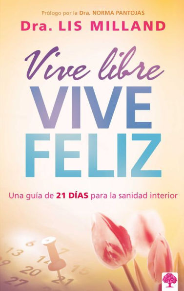 Vive libre, vive feliz: Una gu a de 21 d as para la sanidad interior / Live Free , Live Happy: A 21-Day Guide to Inner Health