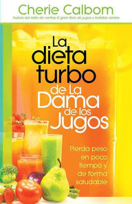 Title: La dieta turbo de La dama de los jugos / The Juice Lady's Turbo Diet: Lose Ten P ounds in Ten Days¿the Healthy Way!, Author: Cherie Calbom