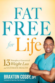 Title: Fat Free For Life: 13 Principles for Guaranteed Weight Loss and Ultimate Health, Author: Braxton Cosby