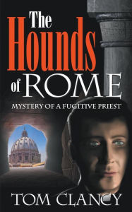 Title: The Hounds of Rome: Mystery of A Fugitive Priest, Author: Tom Clancy