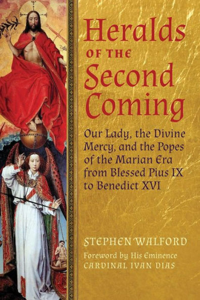Heralds of the Second Coming: Our Lady, Divine Mercy, and Popes Marian Era from Blessed Pius IX to Benedict XVI