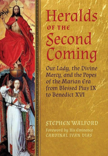 Heralds of the Second Coming: Our Lady, the Divine Mercy, and the Popes of the Marian Era from Blessed Pius IX to Benedict XVI