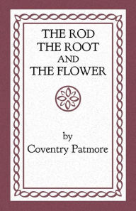 Title: The Rod, the Root and the Flower, Author: Coventry Patmore