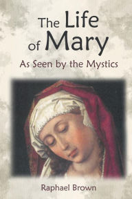 Title: The Life of Mary as Seen by the Mystics, Author: Raphael Brown