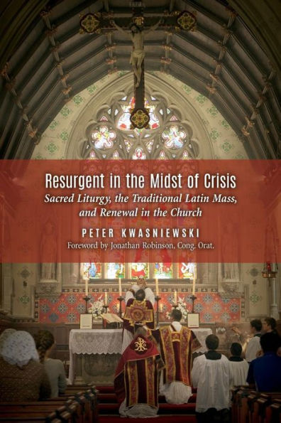 Resurgent the Midst of Crisis: Sacred Liturgy, Traditional Latin Mass, and Renewal Church