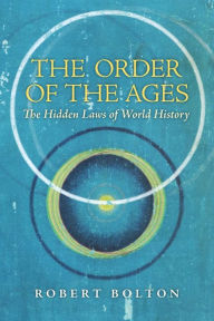 Title: The Order of the Ages: The Hidden Laws of World History, Author: Robert Bolton