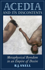 Title: Acedia and Its Discontents: Metaphysical Boredom in an Empire of Desire, Author: R. J. Snell