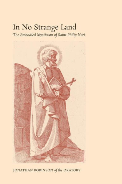 No Strange Land: The Embodied Mysticism of Saint Philip Neri