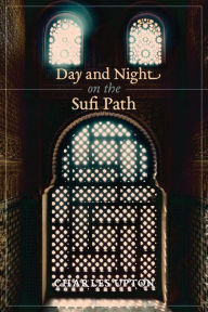 Title: Day and Night on the Sufi Path, Author: Charles Upton