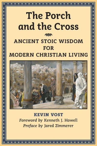 the Porch and Cross: Ancient Stoic Wisdom for Modern Christian Living