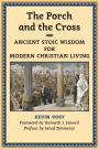 The Porch and the Cross: Ancient Stoic Wisdom for Modern Christian Living