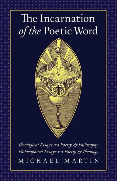 the Incarnation of Poetic Word: Theological Essays on Poetry & Philosophy - Philosophical Theology