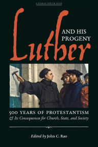 Title: Luther and His Progeny: 500 Years of Protestantism and Its Consequences for Church, State, and Society, Author: John C Rao
