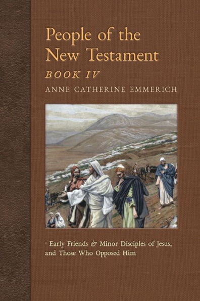 People of the New Testament, Book IV: Early Friends and Minor Disciples of Jesus, and Those Who Opposed Him