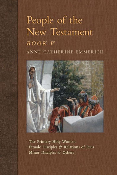 People of The New Testament, Book V: Primary Holy Women, Major Female Disciples and Relations Jesus, Minor & Others