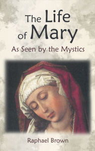 Title: The Life of Mary as Seen by the Mystics, Author: Raphael Brown