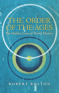 Title: The Order of the Ages: The Hidden Laws of World History (Revised), Author: Robert Bolton