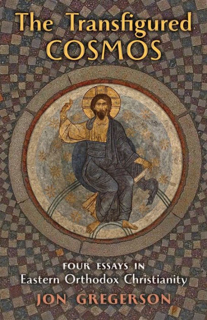 The Transfigured Cosmos: Four Essays in Eastern Orthodox Christianity ...