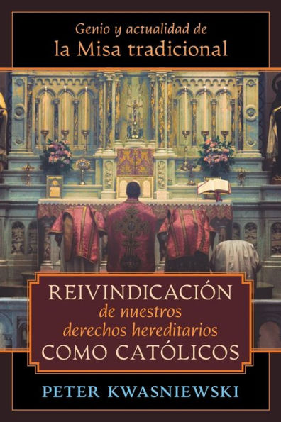 Reivindicaciï¿½n de nuestros derechos hereditarios como catï¿½licos: Genio y actualidad la Misa tradicional